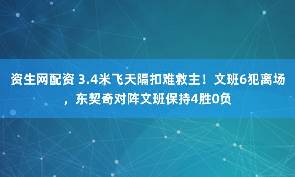 资生网配资 3.4米飞天隔扣难救主！文班6犯离场，东契奇对阵文班保持4胜0负